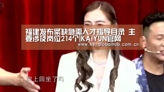 福建发布紧缺急需人才指导目录 主要涉及岗位214个|KAIYUN官网(图2) 开云赛事