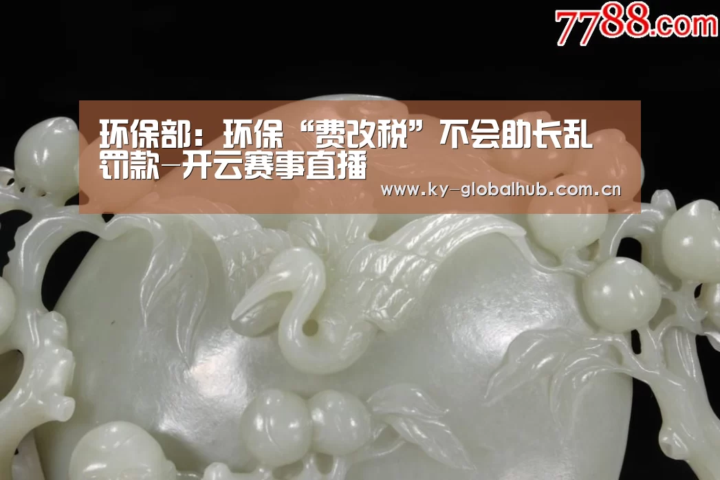 环保部:环保“费改税”不会助长乱罚款-开云赛事直播(图2) KAIYUN官网